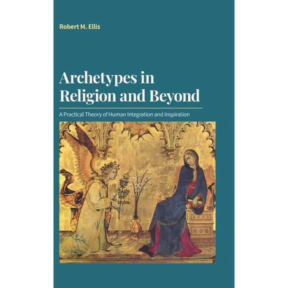 Archetypes in Religion and Beyond: A Practical Theory of Human Integration and Inspiration, (Hardcover)