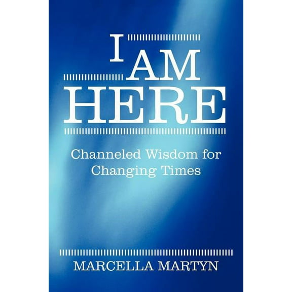 I Am Here : Channeled Wisdom for Changing Times