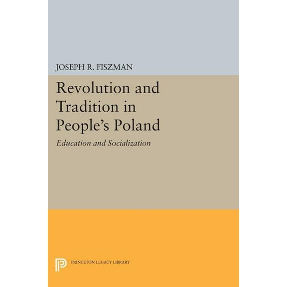 Princeton Legacy Library Revolution and Tradition in People's Poland: Education and Socialization, Book 1755, (Paperback)