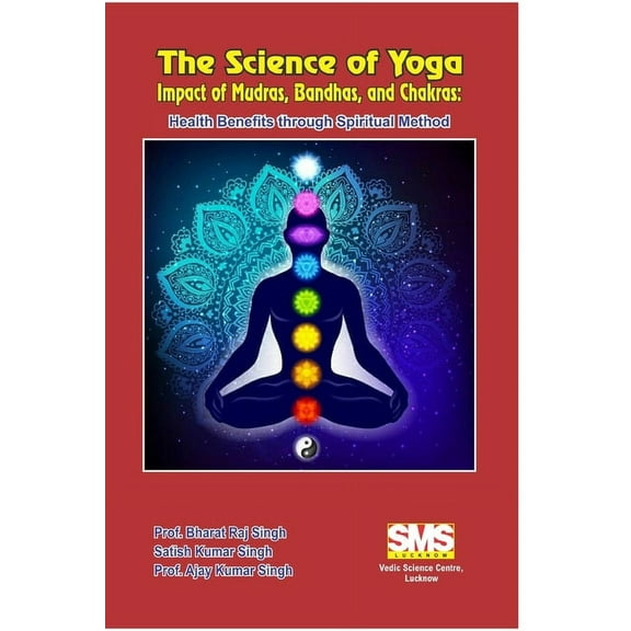 The Science of Yoga - Impact of Mudras, Bandhas, and Chakras: Health Benefits through Spiritual Method, (Paperback)