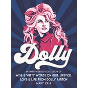 MARY ZAIA Dolly : An Unauthorized Collection of Wise & Witty Words on Grit, Lipstick, Love & Life from Dolly Parton (Hardcover)