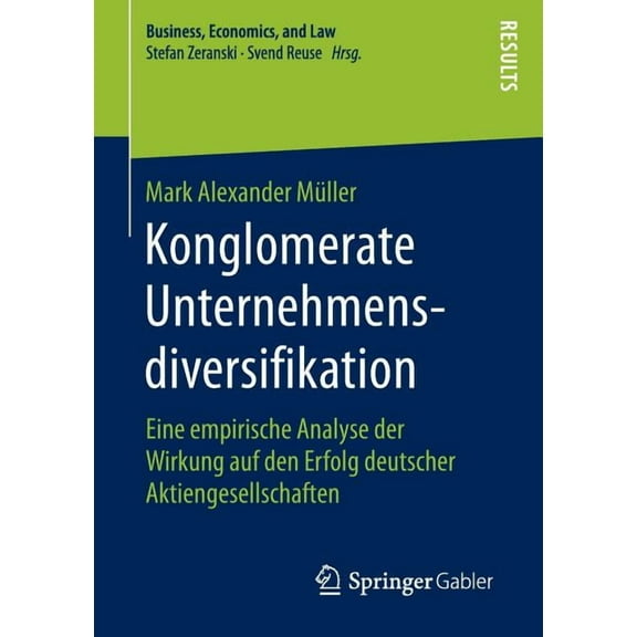 Business, Economics, and Law Konglomerate Unternehmensdiversifikation: Eine Empirische Analyse Der Wirkung Auf Den Erfolg Deutscher Aktiengesellschaf, (Paperback)
