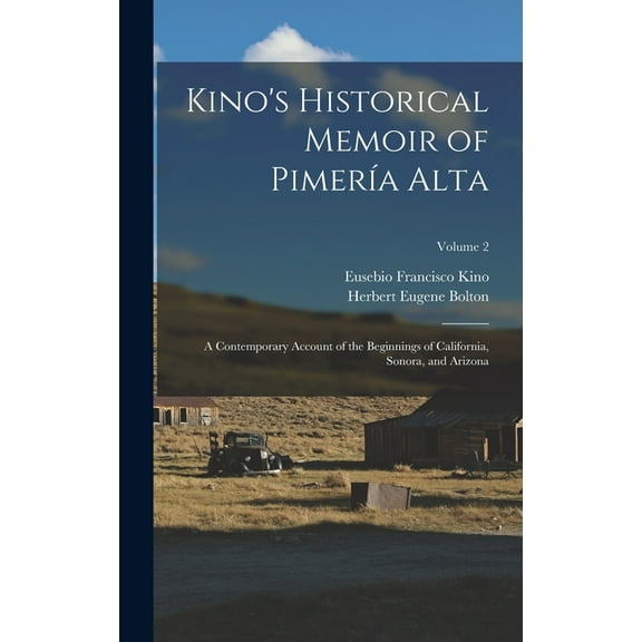 Kino's Historical Memoir of PimerÃ­a Alta; a Contemporary Account of the Beginnings of California, Sonora, and Arizona; V, (Hardcover)