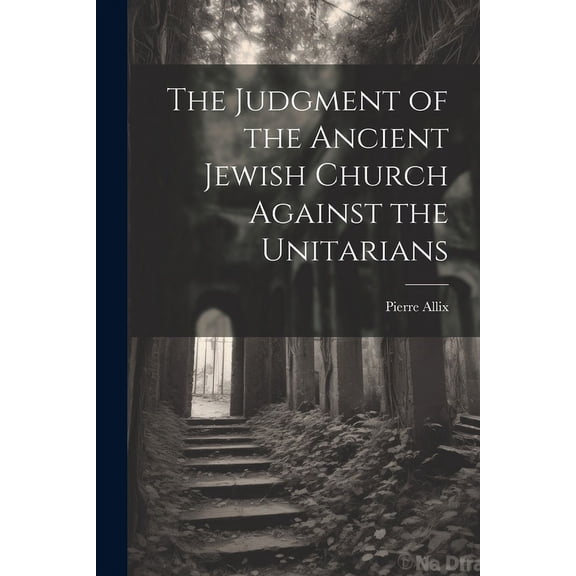 The Judgment of the Ancient Jewish Church Against the Unitarians (Paperback)