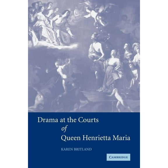 Drama at the Courts of Queen Henrietta Maria, (Paperback)