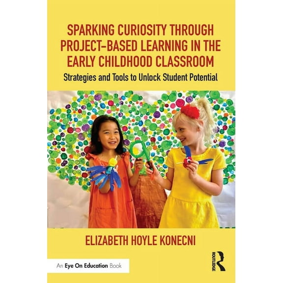 Sparking Curiosity through Project-Based Learning in the Early Childhood Classroom: Strategies and Tools to Unlock Student Potential (Paperback)
