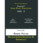 Walter Schenck Presents Euripides' STAGE PLAYS COLLECTION, Vol 2 : ION, RHESUS, SUPPLIANTS, THE TROJAN DAMES, HECUBA, ANDROMACHE Translated By Rev. Robert Potter (Paperback)