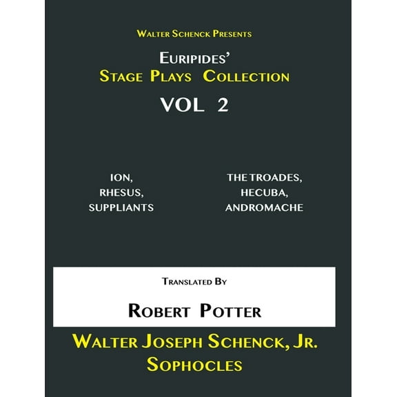 Walter Schenck Presents Euripides' STAGE PLAYS COLLECTION, Vol 2 : ION, RHESUS, SUPPLIANTS, THE TROJAN DAMES, HECUBA, ANDROMACHE Translated By Rev. Robert Potter (Paperback)