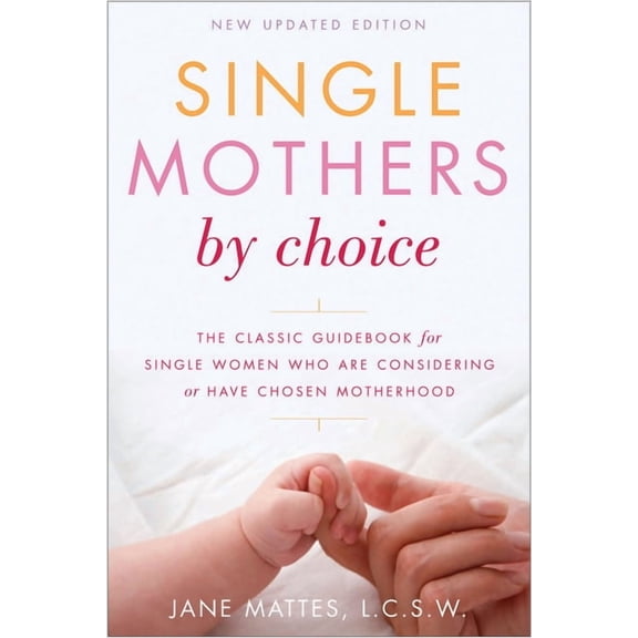 Single Mothers by Choice: A Guidebook for Single Women Who Are Considering or Have Chosen Motherhood, (Paperback)