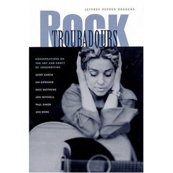 Pre-Owned Rock Troubadours: Conversations on the Art and Craft of Songwriting with Jerry Garcia, Ani DiFranco, Dave Matthews, Joni Mitchell, Paul Simon, and More (Paperback) 1890490377 9781890490379