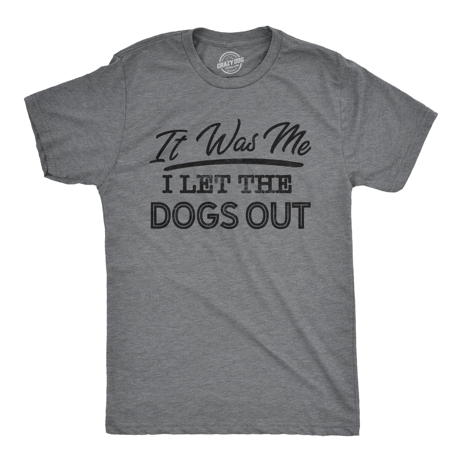 It was Me I Let The Dogs Out Adult Humor Graphic Novelty Sarcastic Funny T Shirt 