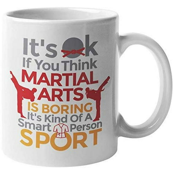 It’s OK If You Think Martial Arts Is Boring It’s Kind Of A Smart Person Sport. Sporty Coffee & Tea Gift Mug For Sport Lover, Athlete, Enthusiast, Dad, Brother, Teen, Sister, Women And Men (11oz)