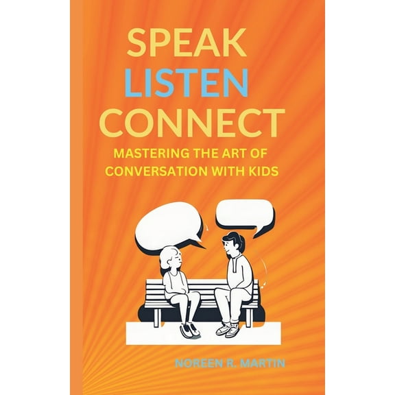 Speak, Listen, Connect: Mastering the Art of Conversation with Kids, (Paperback)