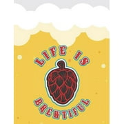 Life Is Brewtiful: Beer Tasting Journal. Great Gift for Beer Lovers to Note All Tasting Details.