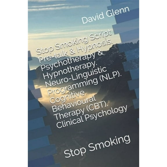 Stop Smoking Script. Pre-talk & Hypnosis. Psychotherapy & Hypnotherapy. Neuro-Linguistic Programming (Paperback) by David Glenn