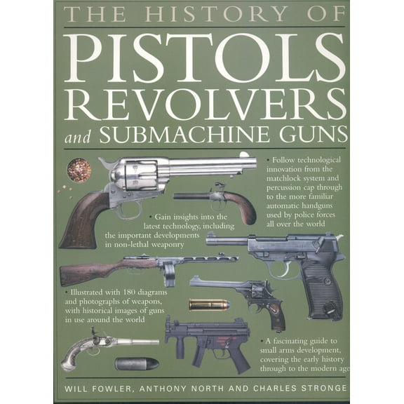 Pre-Owned The History of Pistols, Revolvers &, Submachine Guns: The development of small firearms, from 12th-century hand cannons to modern-day automatics, wit... (Paperback) 1844765652 9781844765652