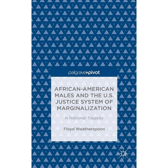 African-American Males and the U.S. Justice System of Marginalization: A National Tragedy, (Hardcover)