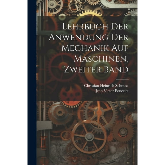 Lehrbuch der Anwendung der Mechanik auf Maschinen, Zweiter Band (Paperback)