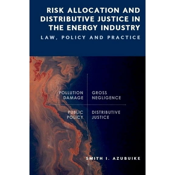 Risk Allocation and Distributive Justice in the Energy Industry: Law, Policy and Practice, (Hardcover)