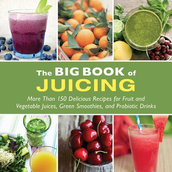 The Big Book of Juicing : More Than 150 Delicious Recipes for Fruit & Vegetable Juices, Green Smoothies, and Probiotic Drinks (Paperback)