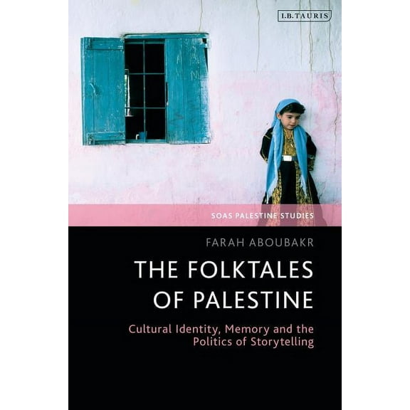 Soas Palestine Studies The Folktales of Palestine: Cultural Identity, Memory and the Politics of Storytelling, (Hardcover)
