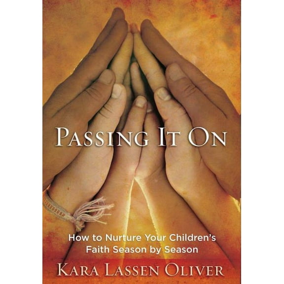 Passing It On: How to Nurture Your Children's Faith Season by Season, (Paperback)