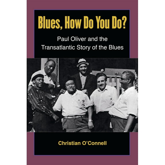 Blues, How Do You Do? : Paul Oliver and the Transatlantic Story of the Blues (Paperback)