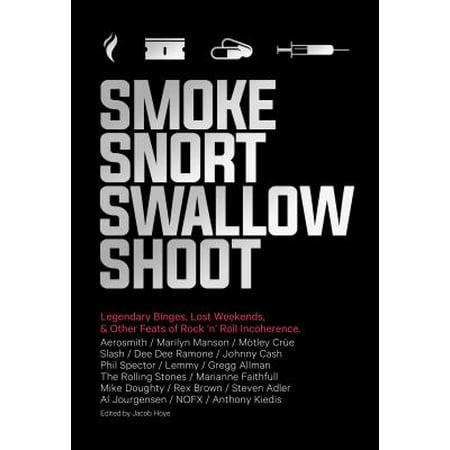 Smoke Snort Swallow Shoot : Legendary Binges, Lost Weekends, and Other Feats of Rock 'n' Roll (Best Toy Sales This Weekend)
