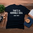 thumbnail image 4 of TotallyTorn Thats A Horrible Idea Novelty Sarcastic Funny Mens Graphic T Shirts, 4 of 5