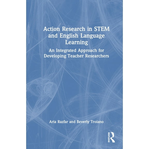Action Research in STEM and English Language Learning: An Integrated Approach for Developing Teacher Researchers, (Hardcover)