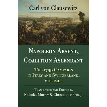 Napoleon Absent, Coalition Ascendant: The 1799 Campaign in Italy and Switzerland, Volume 1, (Paperback)