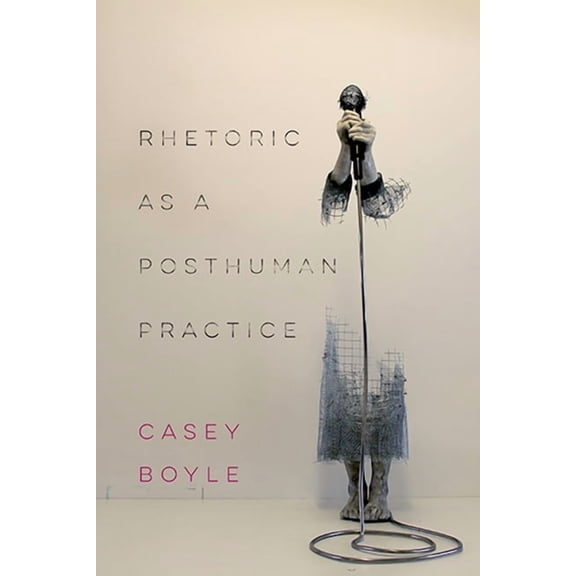 Rhetoric as a Posthuman Practice (Paperback)