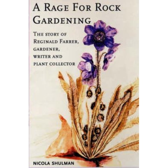 A Rage for Rock Gardening: The Story of Reginald Farrer, Gardener, Writer and Plant Collector