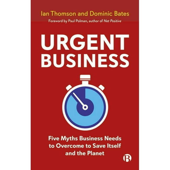 Urgent Business: Five Myths Business Needs to Overcome to Save Itself and the Planet, (Paperback)