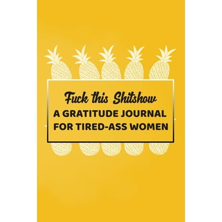Fuck This Shitshow A Gratitude Journal For Tired-Ass Women : Lined Notebook Small 6x9 Size 120 (Fucking The Best Ass)