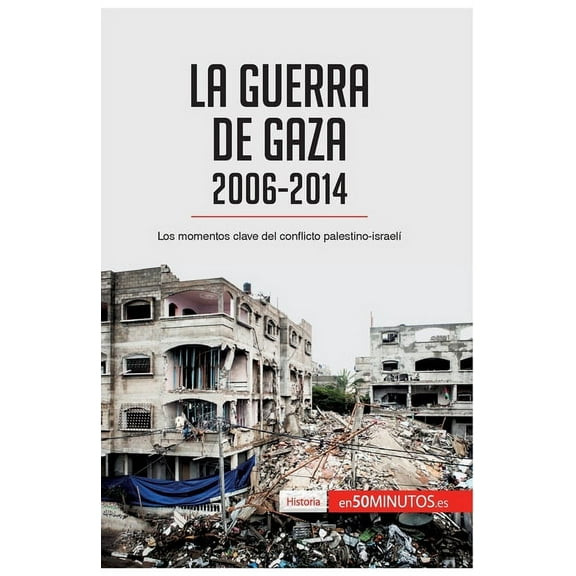 La guerra de Gaza (2006-2014): Los momentos clave del conflicto palestino-israelí, (Paperback)