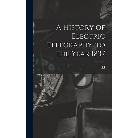 A History of Electric Telegraphy, to the Year 1837 (Hardcover)