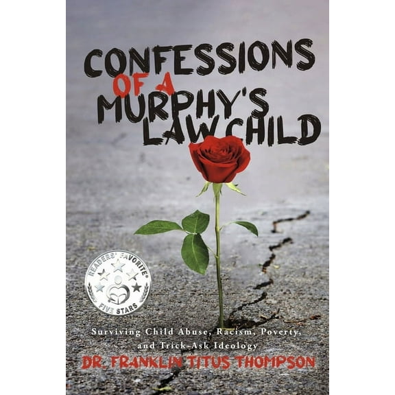 Confessions of a Murphy's Law Child: Surviving Child Abuse, Racism, Poverty, and Trick-Ask Ideology, (Paperback)