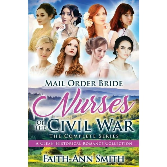 Mail Order Bride: Nurses Of The Civil War: The Complete Series: A Clean Historical Romance Collection (Paperback)