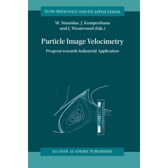 Fluid Mechanics and Its Applications Particle Image Velocimetry: Progress Towards Industrial Application, Book 56, (Paperback)