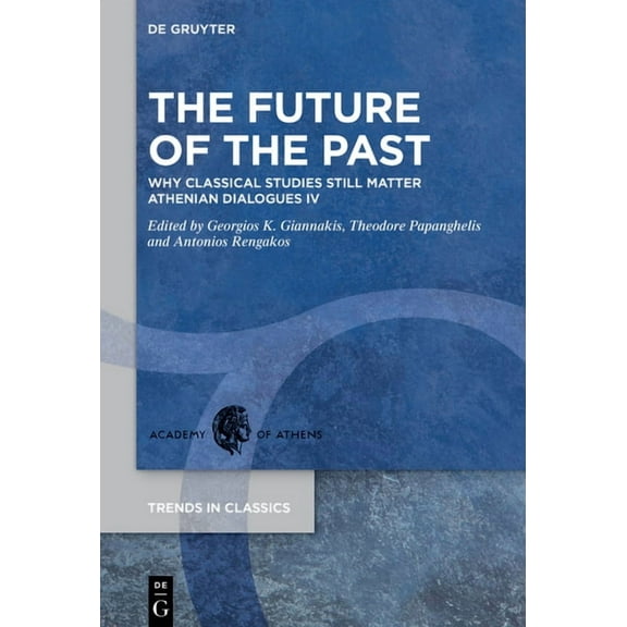 Trends in Classics - Supplementary Volum The Future of the Past: Why Classical Studies Still Matter. Athenian Dialogues IV, Book 173, (Hardcover)