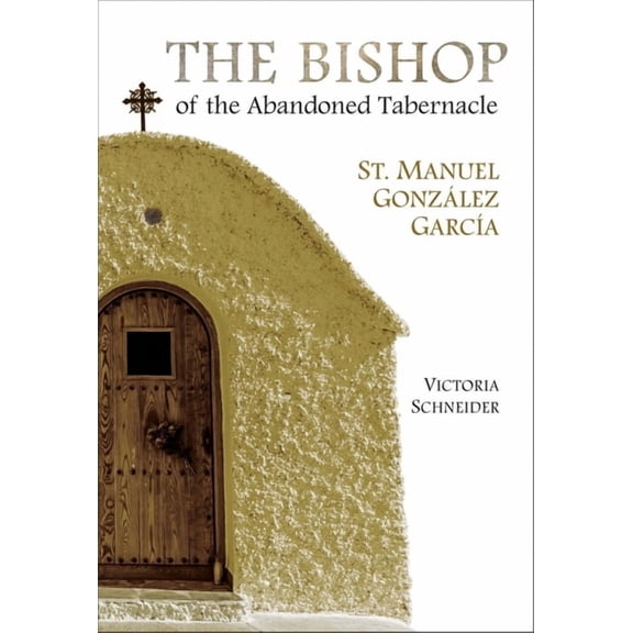 The Bishop of the Abandoned Tabernacle : St. Manuel Gonzalez Garcia (Paperback)