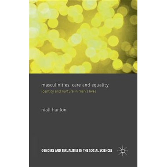 Pre-Owned Masculinities, Care and Equality: Identity and Nurture in Men's Lives