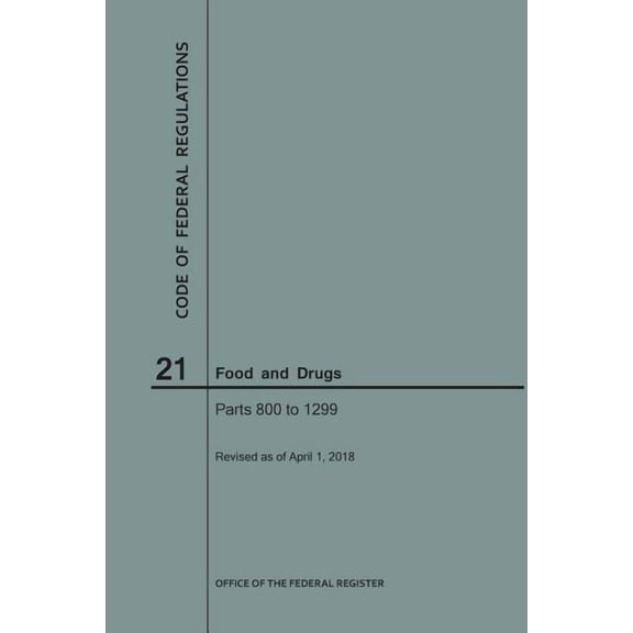 Code of Federal Regulations: Code of Federal Regulations Title 21, Food and Drugs, Parts 800-1299, 2018 (Paperback)