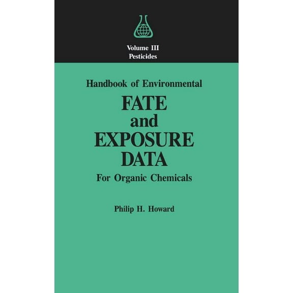 Handbook of Environmental Fate & Exposur Handbook of Environmental Fate and Exposure Data: For Organic Chemicals, Volume III Pesticides, Book 0003, (Hardcover)