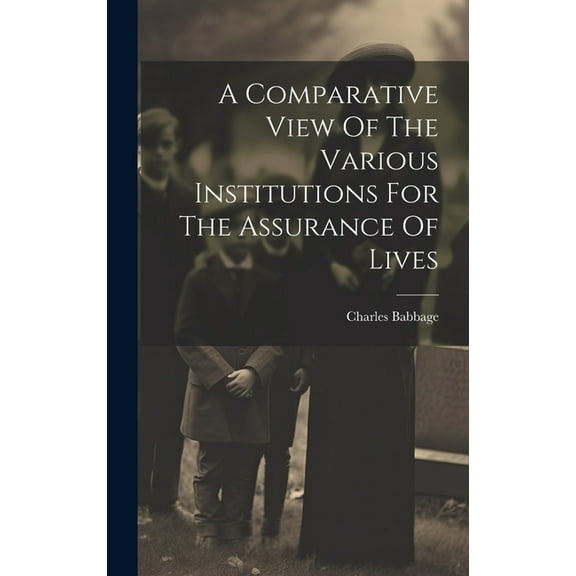 A Comparative View Of The Various Institutions For The Assurance Of Lives (Hardcover)