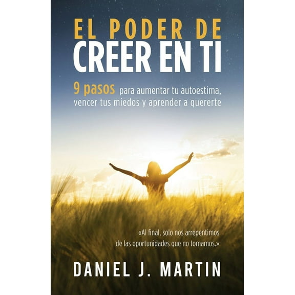 Desarrollo Personal Y Autoayuda El poder de creer en ti: 9 pasos para aumentar tu autoestima, vencer tus miedos y aprender a quererte, (Paperback)
