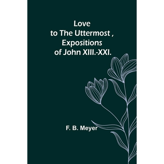 Love to the Uttermost, Expositions of John XIII.-XXI., (Paperback)