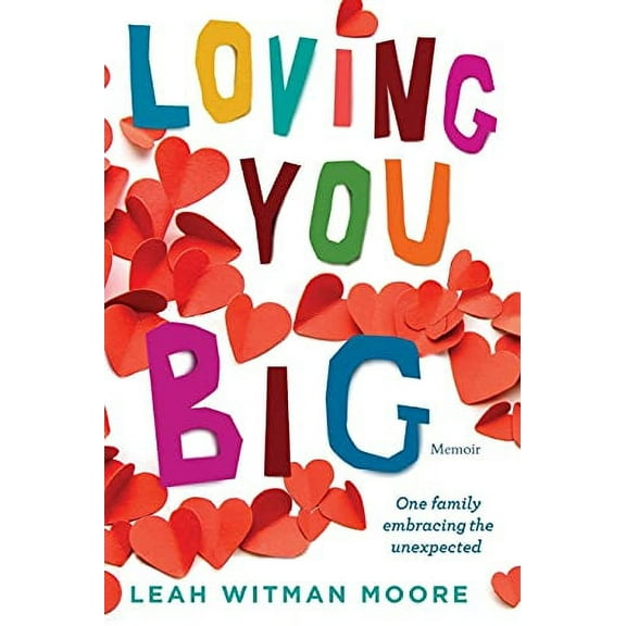 Loving You Big: One family embracing the unexpected  Paperback  1954614616 9781954614611 Leah Moore