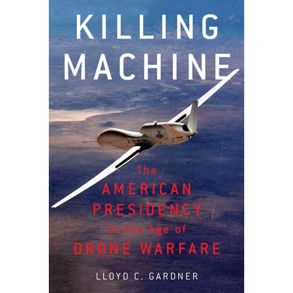 Killing Machine: The American Presidency in the Age of Drone Warfare, (Hardcover)